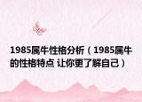1985属牛性格分析（1985属牛的性格特点 让你更了解自己）