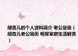 胡杏儿的个人资料简介 老公是谁（胡杏儿老公简历 明星家庭生活解答）