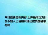 今日最新更新内容 土库曼斯坦为什么不加入上合组织退出成员国名单有吗
