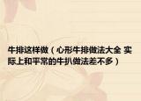 牛排这样做（心形牛排做法大全 实际上和平常的牛扒做法差不多）