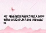 9月16日最新更新内容东方财富大跌意味着什么公司控制人其实是谁 详细情况介绍
