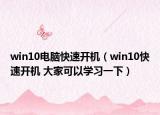 win10电脑快速开机（win10快速开机 大家可以学习一下）