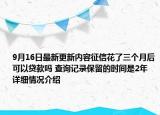 9月16日最新更新内容征信花了三个月后可以贷款吗 查询记录保留的时间是2年 详细情况介绍