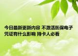 今日最新更新内容 不激活医保电子凭证有什么影响 持卡人必看