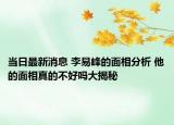 当日最新消息 李易峰的面相分析 他的面相真的不好吗大揭秘