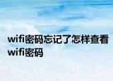 wifi密码忘记了怎样查看wifi密码
