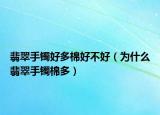 翡翠手镯好多棉好不好（为什么翡翠手镯棉多）