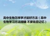 高中生物怎样学才能好方法（高中生物学习方法精髓 不要盲目记忆）