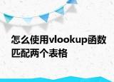 怎么使用vlookup函数匹配两个表格