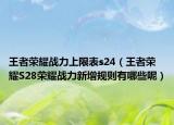 王者荣耀战力上限表s24（王者荣耀S28荣耀战力新增规则有哪些呢）