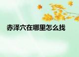 赤泽穴在哪里怎么找