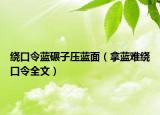 绕口令蓝碾子压蓝面（拿蓝难绕口令全文）