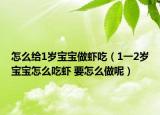 怎么给1岁宝宝做虾吃（1一2岁宝宝怎么吃虾 要怎么做呢）