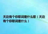 天边有个你歌词是什么歌（天边有个你歌词是什么）