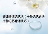 背诵快速记忆法（十种记忆方法 十种记忆背诵技巧）