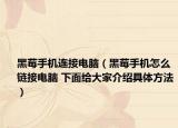 黑莓手机连接电脑（黑莓手机怎么链接电脑 下面给大家介绍具体方法）