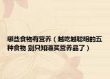哪些食物有营养（越吃越聪明的五种食物 别只知道买营养品了）