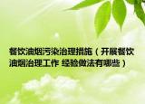 餐饮油烟污染治理措施（开展餐饮油烟治理工作 经验做法有哪些）