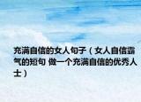 充满自信的女人句子（女人自信霸气的短句 做一个充满自信的优秀人士）