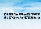初学游泳口诀 新手的游泳口诀有哪些（初学游泳口诀 新手的游泳口诀）