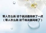 军人怎么画 这个画法最简单了一点（军人怎么画 这个画法最简单了）