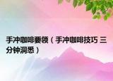 手冲咖啡要领（手冲咖啡技巧 三分钟洞悉）