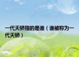 一代天骄指的是谁（谁被称为一代天骄）