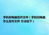 手机和电脑互传文件（手机同电脑怎么互传文件 方法如下）