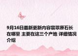 9月16日最新更新内容翡翠原石长在哪里 主要在这三个产地 详细情况介绍