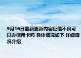 9月16日最新更新内容征信不良可以办信用卡吗 具体情况如下 详细情况介绍