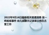 2022年9月16日最新相关报道消息 张一鸣爸爸事件 幼儿园聊天记录显示他在古里工作