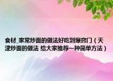 食材_家常炒面的做法好吃到爆窍门（天津炒面的做法 给大家推荐一种简单方法）