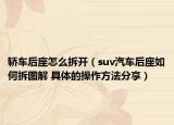 轿车后座怎么拆开（suv汽车后座如何拆图解 具体的操作方法分享）