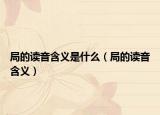 局的读音含义是什么（局的读音含义）