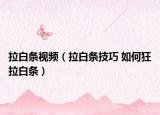 拉白条视频（拉白条技巧 如何狂拉白条）