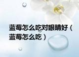 蓝莓怎么吃对眼睛好（蓝莓怎么吃）