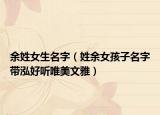 余姓女生名字（姓余女孩子名字带泓好听唯美文雅）