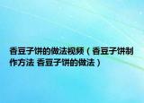 香豆子饼的做法视频（香豆子饼制作方法 香豆子饼的做法）