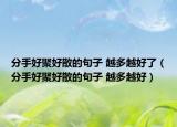 分手好聚好散的句子 越多越好了（分手好聚好散的句子 越多越好）