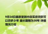 9月16日最新更新内容买房贷款可以贷多少年 最长期限为30年 详细情况介绍
