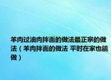 羊肉过油肉拌面的做法最正宗的做法（羊肉拌面的做法 平时在家也能做）