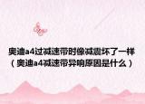 奥迪a4过减速带时像减震坏了一样（奥迪a4减速带异响原因是什么）