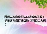 科目二方向盘打法口诀教练不教（学车方向盘打法口诀 以科目二为例）