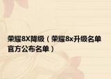 荣耀8X降级（荣耀8x升级名单 官方公布名单）