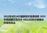 2022年9月16日最新相关报道消息 2022年将迎破天荒冷冬 9月23日秋分请看农村谚语说法