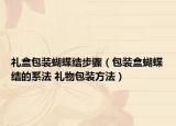 礼盒包装蝴蝶结步骤（包装盒蝴蝶结的系法 礼物包装方法）