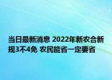 当日最新消息 2022年新农合新规3不4免 农民能省一定要省