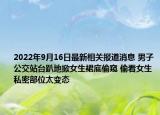 2022年9月16日最新相关报道消息 男子公交站台趴地掀女生裙底偷窥 偷看女生私密部位太变态