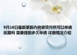 9月16日最新更新内容房贷月供可以申请延期吗 需要提前多久申请 详细情况介绍