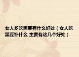 女人多吃黑豆有什么好处（女人吃黑豆补什么 主要有这几个好处）